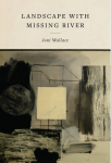 Landscape with Missing River by Joni Wallace (Barrow Street Press)